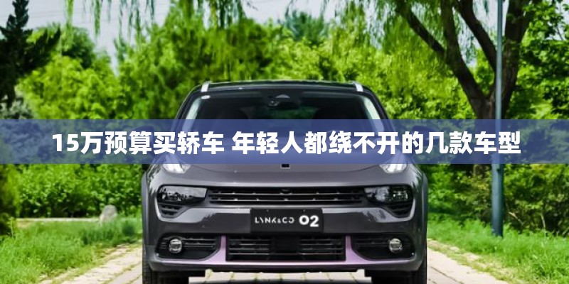 15万预算买轿车 年轻人都绕不开的几款车型