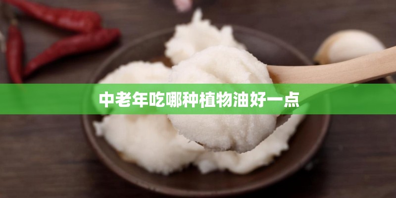 中老年吃哪种植物油好一点