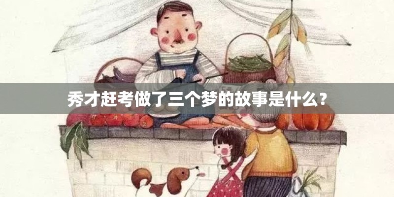 秀才赶考做了三个梦的故事是什么？