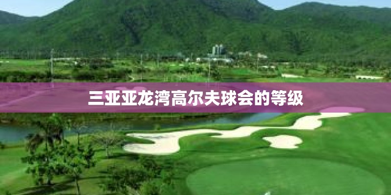 三亚亚龙湾高尔夫球会的等级